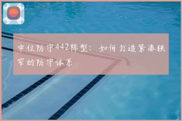 中位防守442阵型：如何打造紧凑狭窄的防守体系