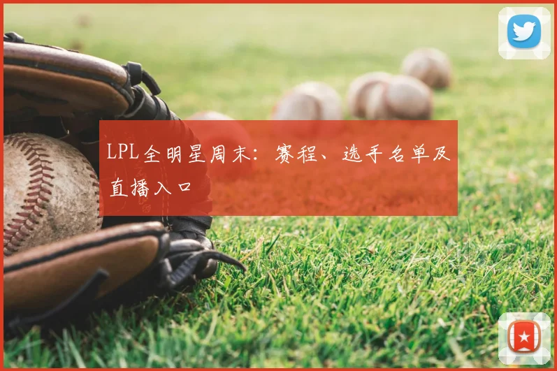 LPL全明星周末:赛程、选手名单及直播入口